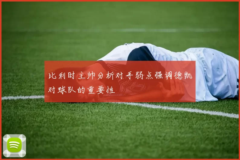 比利时主帅分析对手弱点强调德凯对球队的重要性